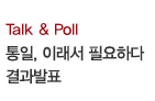 Talk & Poll / 통일, 이래서 필요하다 결과발표