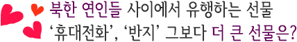 북한 연인들 사이에서 유행하는 선물 '휴대전화', '반지' 그보다 더 큰 선물은?